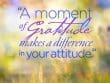 A Moment Of Gratitude Makes A Difference In Your Attitude