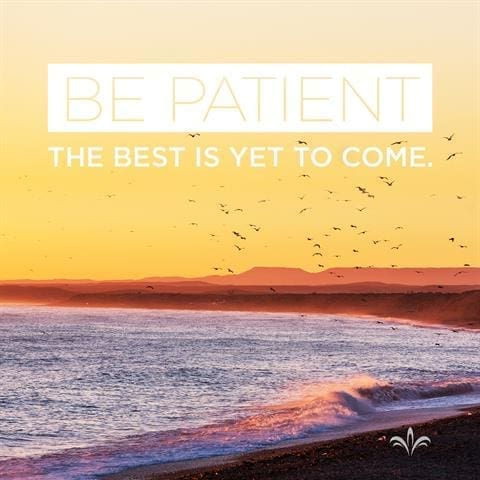 Be Patient The Best Is Yet To Come