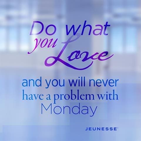Do What You Love And You Will Never Have A Problem With Monday
