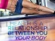 Health Is A Relationship Between You And Your Body