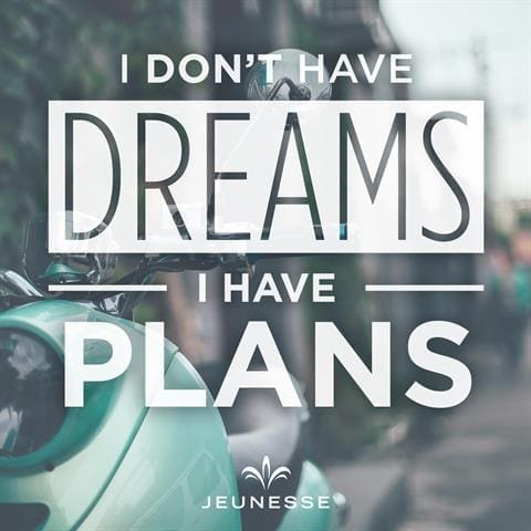 I Don't Have Dreams I Have Plans