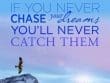 If You Never Chase Your Dreams