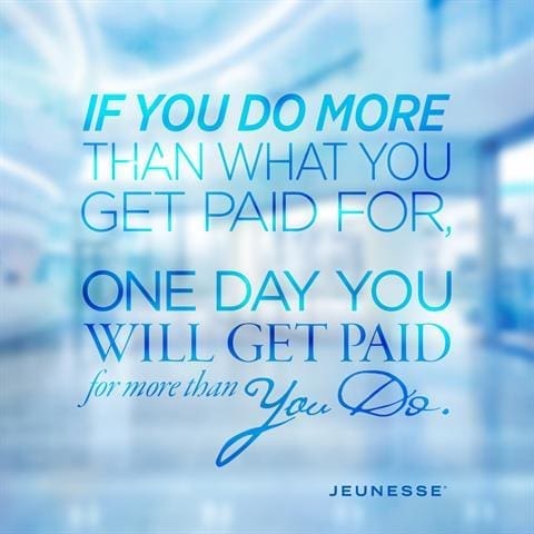 If Your Do More Than What You Get Paid For One Day You Will Get Paid For More Than You Do