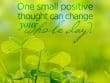 One Small Positive Thought Can Change Your Whole Day