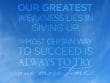 Our Greatest Weakness Is Giving Up