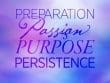 Preparation Passion Purpose Persistence