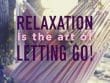 Relaxation Is The Art Of Letting Go