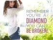 Remember You're A Diamond You Can't Be Broken
