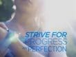 Strive For Progress Not Perfection