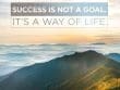 Success Is Not A Goal It's A Way Of Life