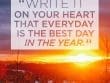 Write It On Your Heart That Everyday Is The Best Say In The Year