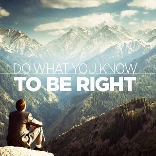 Do What You Know To Be Right